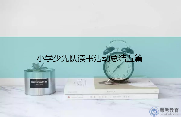 小学少先队读书活动总结五篇 小学少先队读书活动总结五篇