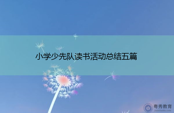小学少先队读书活动总结五篇 小学少先队读书活动总结五篇