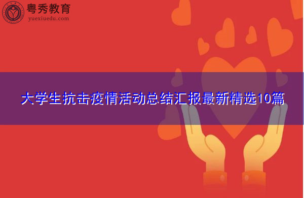 大学生抗击疫情活动总结汇报最新精选10篇 大学生抗击疫情活动总结汇报最新精选10篇