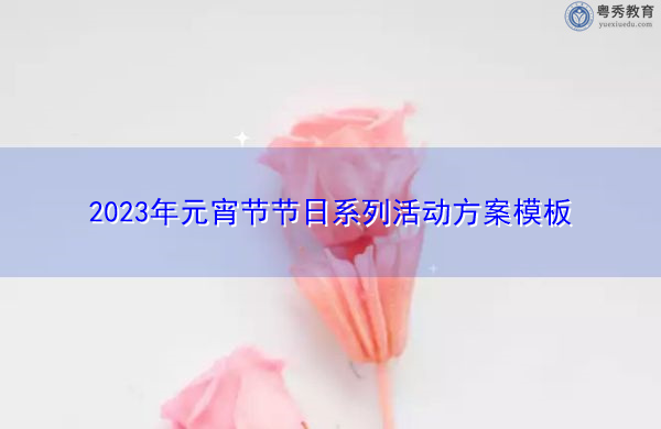 2023年元宵节节日系列活动方案模板 2023年元宵节节日系列活动方案模板
