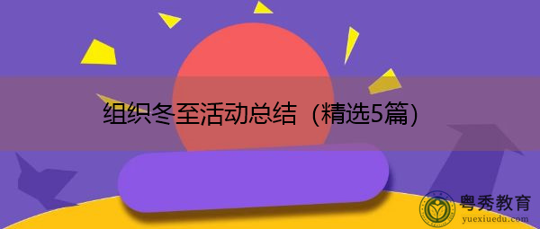 组织冬至活动总结(精选5篇) 组织冬至活动总结(精选5篇)