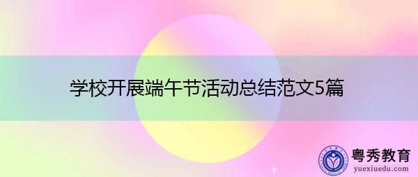 学校开展端午节活动总结范文5篇 学校开展端午节活动总结范文5篇