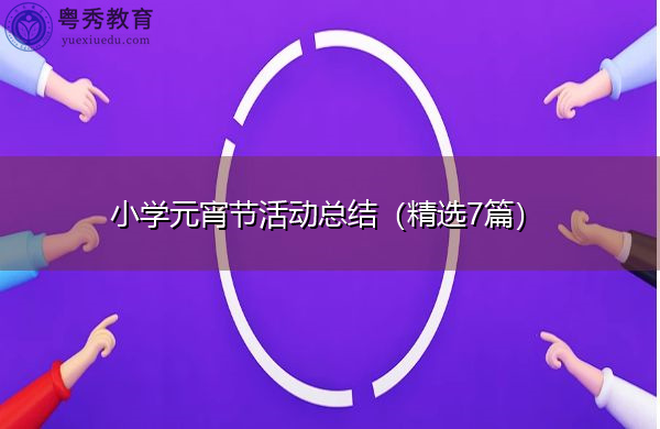 小学元宵节活动总结(精选7篇) 小学元宵节活动总结(精选7篇)