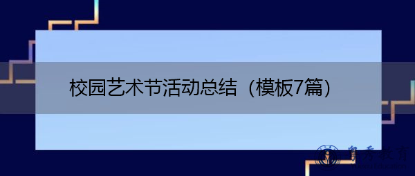 校园艺术节活动总结(模板7篇) 校园艺术节活动总结(模板7篇)