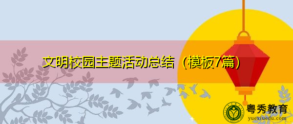 文明校园主题活动总结(模板7篇) 文明校园主题活动总结(模板7篇)