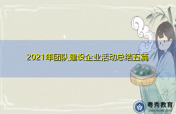 2021年团队建设企业活动总结五篇