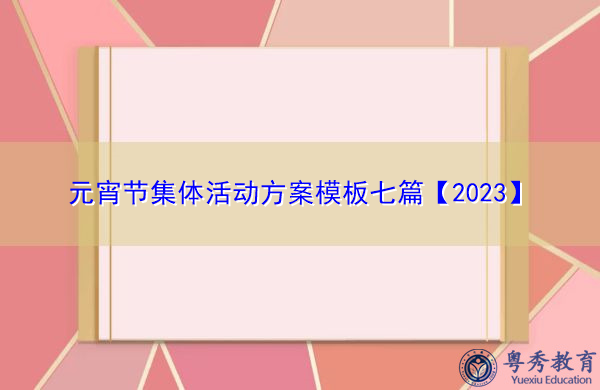 元宵节集体活动方案模板七篇【2023】 元宵节集体活动方案模板七篇【2023】