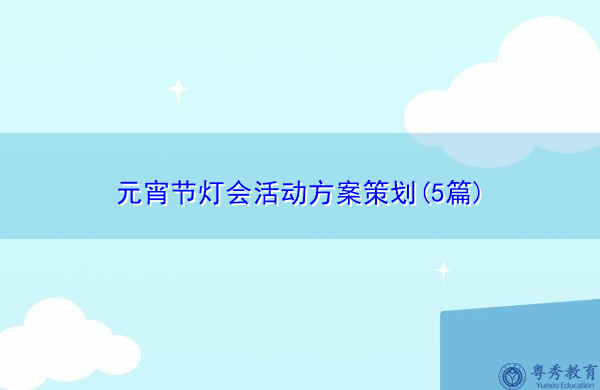 元宵节灯会活动方案策划(5篇) 元宵节灯会活动方案策划(5篇)