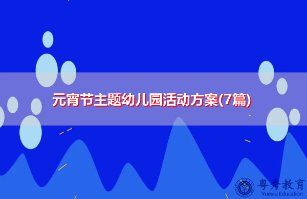 元宵节主题幼儿园活动方案(7篇) 元宵节主题幼儿园活动方案(7篇)