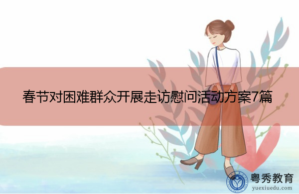 春节对困难群众开展走访慰问活动方案7篇 春节对困难群众开展走访慰问活动方案7篇