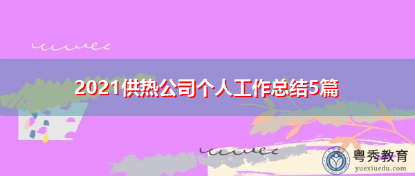2021供热公司个人工作总结5篇 2021供热公司个人工作总结5篇