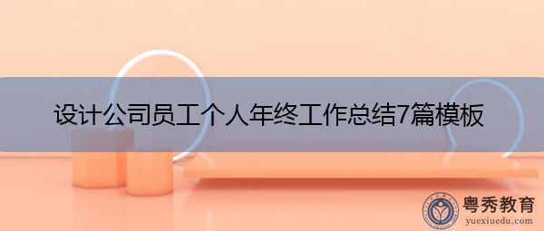 设计公司员工个人年终工作总结7篇模板 设计公司员工个人年终工作总结7篇模板