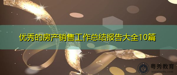 优秀的房产销售工作总结报告大全10篇 优秀的房产销售工作总结报告大全10篇