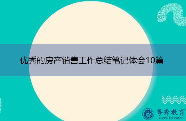优秀的房产销售工作总结笔记体会10篇 优秀的房产销售工作总结笔记体会10篇