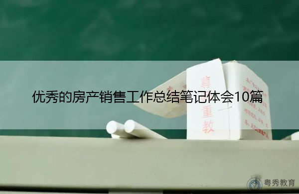 优秀的房产销售工作总结笔记体会10篇 优秀的房产销售工作总结笔记体会10篇