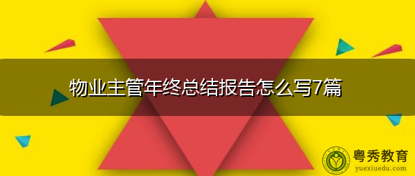 物业主管年终总结报告怎么写7篇 物业主管年终总结报告怎么写7篇