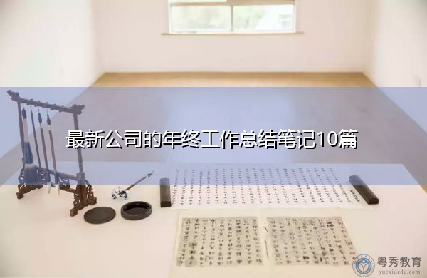 最新公司的年终工作总结笔记10篇 最新公司的年终工作总结笔记10篇