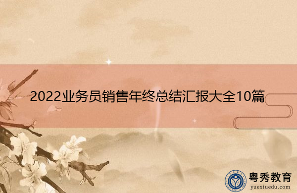 2022业务员销售年终总结汇报大全10篇