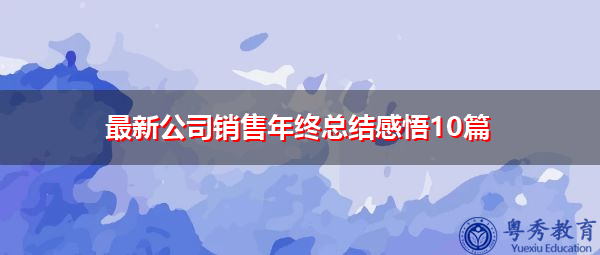 最新公司销售年终总结感悟10篇 最新公司销售年终总结感悟10篇