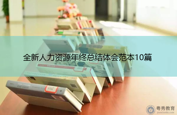 全新人力资源年终总结体会范本10篇 全新人力资源年终总结体会范本10篇