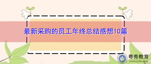最新采购的员工年终总结感想10篇 最新采购的员工年终总结感想10篇