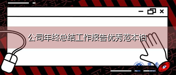 公司年终总结工作报告优秀范本怕 公司年终总结工作报告优秀范本怕
