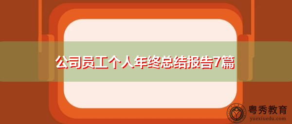 公司员工个人年终总结报告7篇 公司员工个人年终总结报告7篇