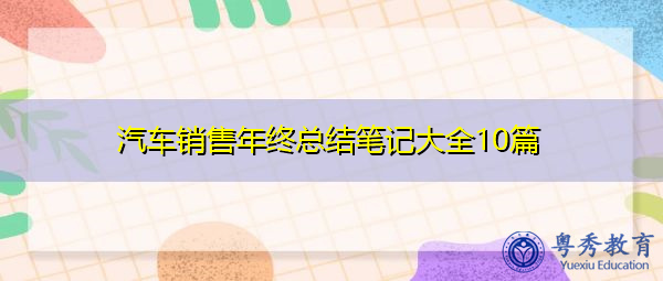 汽车销售年终总结笔记大全10篇