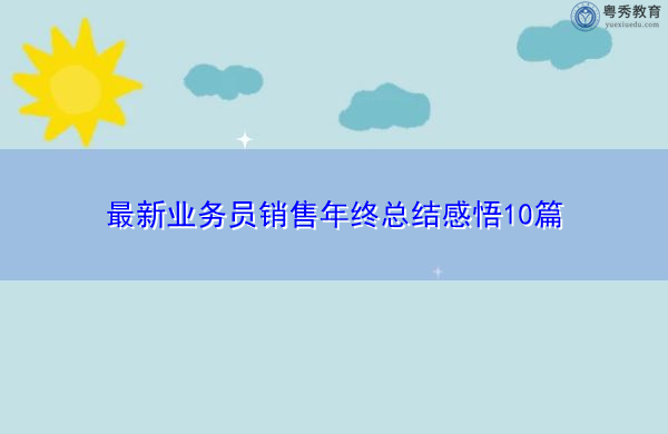 最新业务员销售年终总结感悟10篇 最新业务员销售年终总结感悟10篇