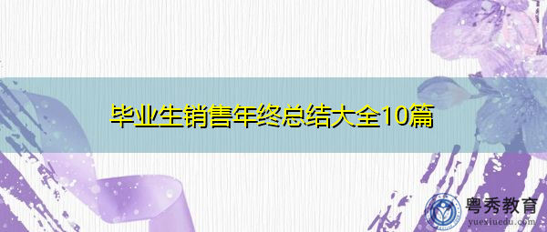 毕业生销售年终总结大全10篇 毕业生销售年终总结大全10篇