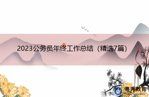 2023公务员年终工作总结(精选7篇) 2023公务员年终工作总结(精选7篇)