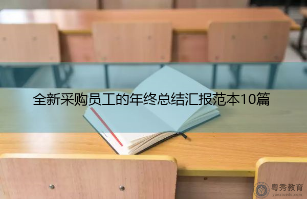 全新采购员工的年终总结汇报范本10篇 全新采购员工的年终总结汇报范本10篇