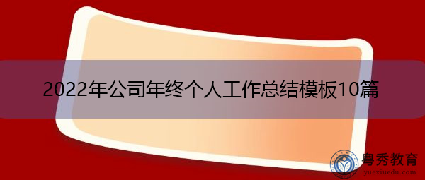 2022年公司年终个人工作总结模板10篇 2022年公司年终个人工作总结模板10篇