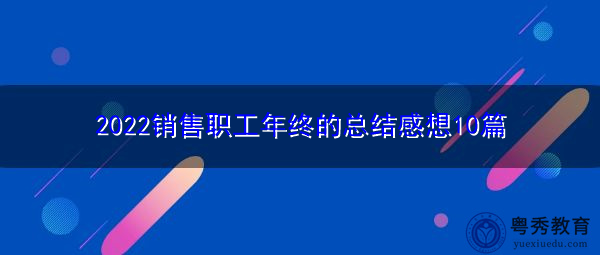2022销售职工年终的总结感想10篇 2022销售职工年终的总结感想10篇