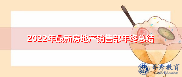 2022年最新房地产销售部年终总结 2022年最新房地产销售部年终总结