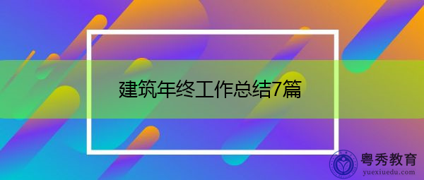 建筑年终工作总结7篇 建筑年终工作总结7篇