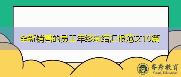 全新销售的员工年终总结汇报范文10篇 全新销售的员工年终总结汇报范文10篇