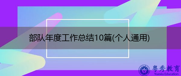 部队年度工作总结10篇(个人通用) 部队年度工作总结10篇(个人通用)