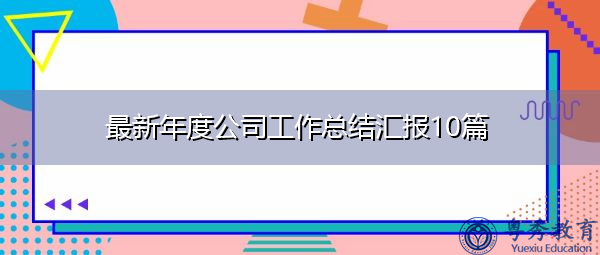 最新年度公司工作总结汇报10篇 最新年度公司工作总结汇报10篇