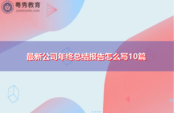 最新公司年终总结报告怎么写10篇 最新公司年终总结报告怎么写10篇