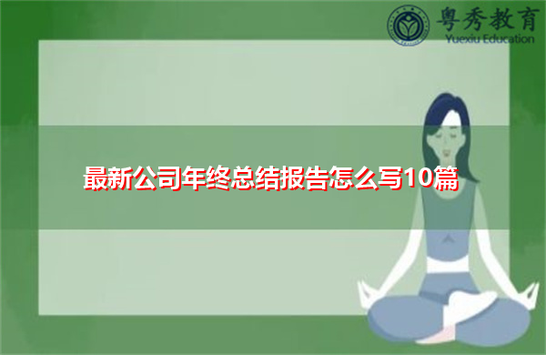 最新公司年终总结报告怎么写10篇 最新公司年终总结报告怎么写10篇