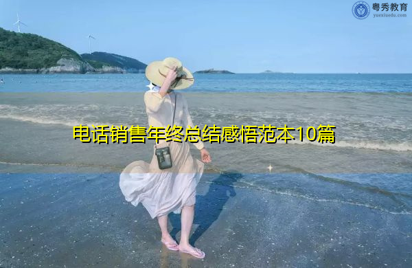 电话销售年终总结感悟范本10篇 电话销售年终总结感悟范本10篇