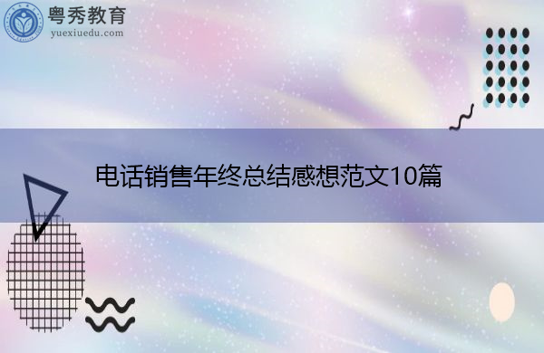 电话销售年终总结感想范文10篇 电话销售年终总结感想范文10篇
