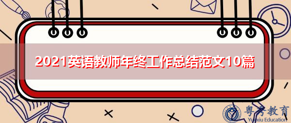 2021英语教师年终工作总结范文10篇 2021英语教师年终工作总结范文10篇