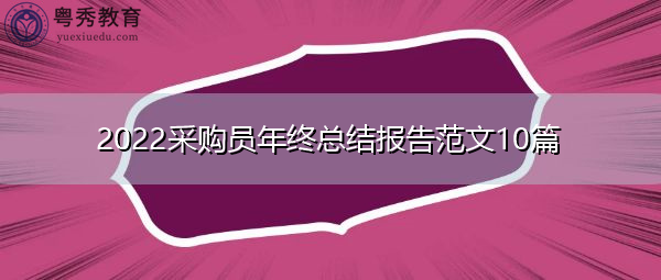 2022采购员年终总结报告范文10篇 2022采购员年终总结报告范文10篇