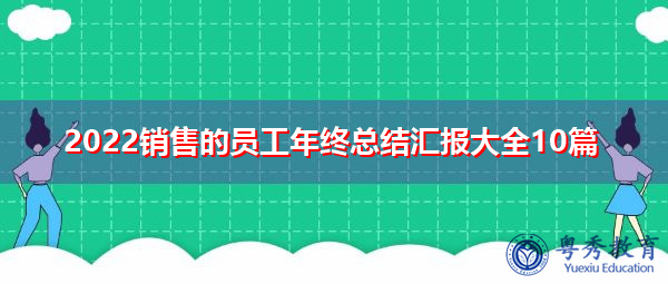 2022销售的员工年终总结汇报大全10篇 2022销售的员工年终总结汇报大全10篇