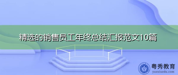 精选的销售员工年终总结汇报范文10篇 精选的销售员工年终总结汇报范文10篇