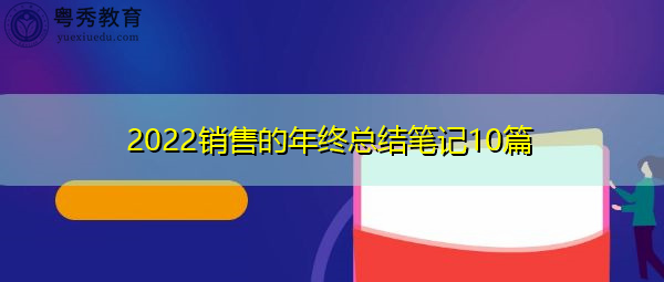2022销售的年终总结笔记10篇 2022销售的年终总结笔记10篇