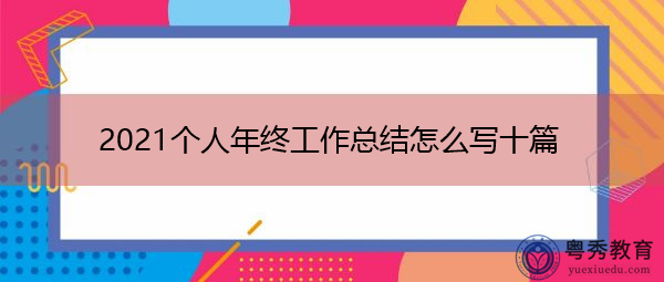 2021个人年终工作总结怎么写十篇 2021个人年终工作总结怎么写十篇
