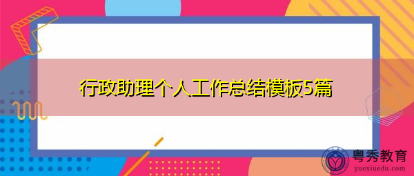 行政助理个人工作总结模板5篇 行政助理个人工作总结模板5篇
